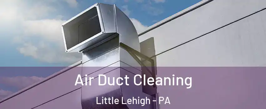 Air Duct Cleaning Little Lehigh - PA