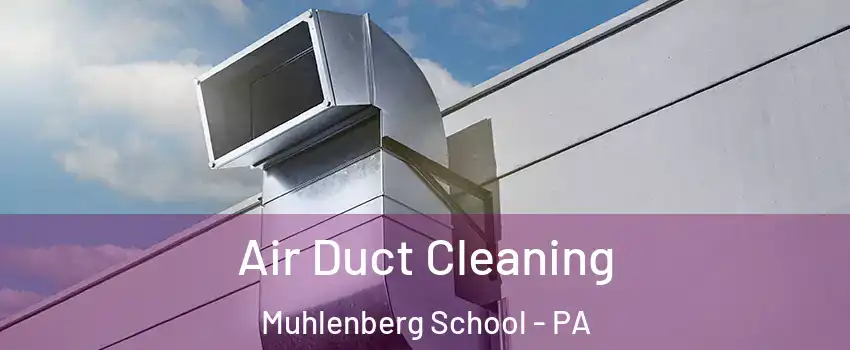 Air Duct Cleaning Muhlenberg School - PA