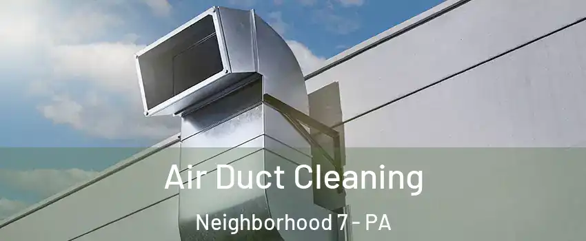 Air Duct Cleaning Neighborhood 7 - PA