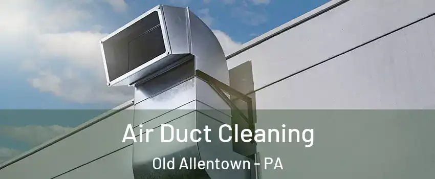 Air Duct Cleaning Old Allentown - PA