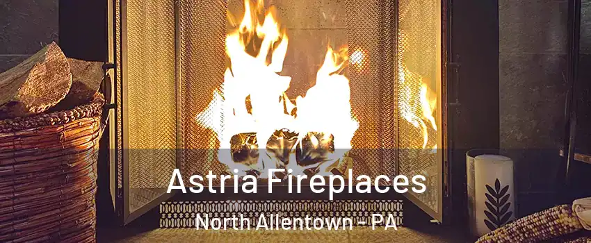 Astria Fireplaces North Allentown - PA