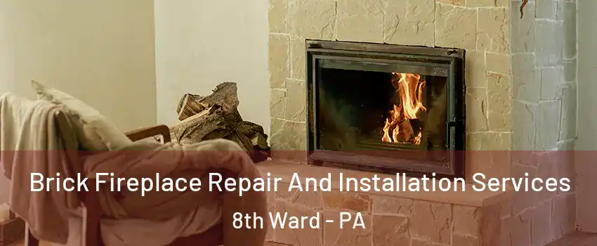 Brick Fireplace Repair And Installation Services 8th Ward - PA