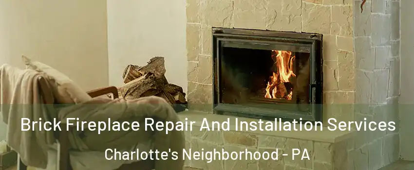 Brick Fireplace Repair And Installation Services Charlotte's Neighborhood - PA