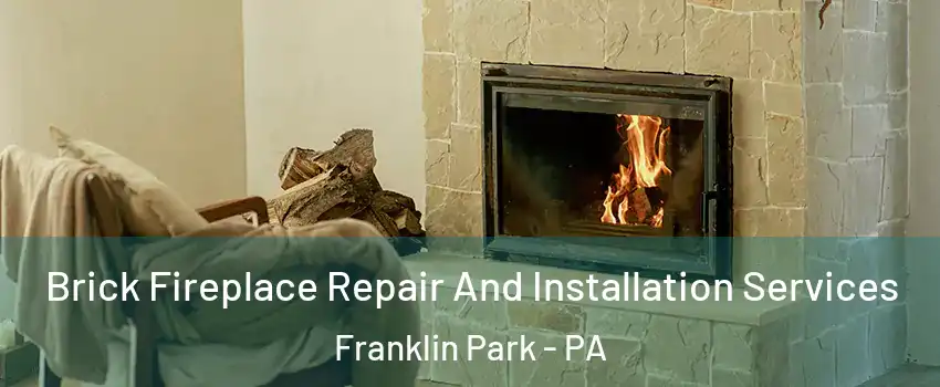 Brick Fireplace Repair And Installation Services Franklin Park - PA