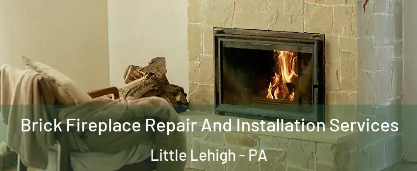 Brick Fireplace Repair And Installation Services Little Lehigh - PA