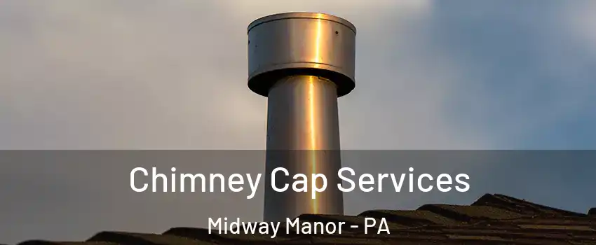 Chimney Cap Services Midway Manor - PA