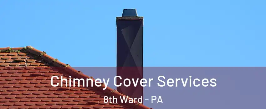 Chimney Cover Services 8th Ward - PA