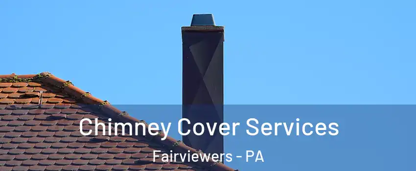 Chimney Cover Services Fairviewers - PA