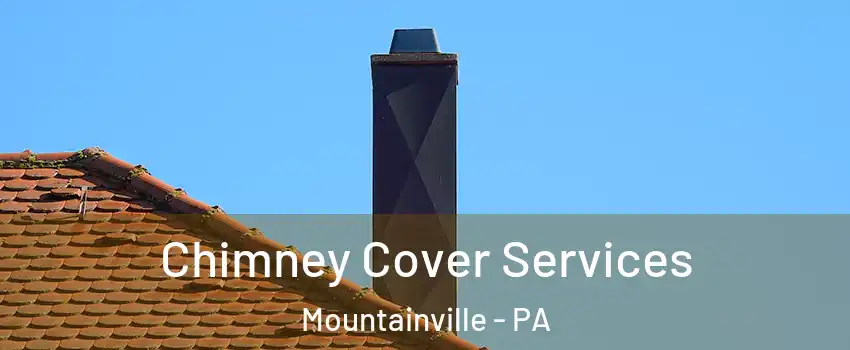 Chimney Cover Services Mountainville - PA