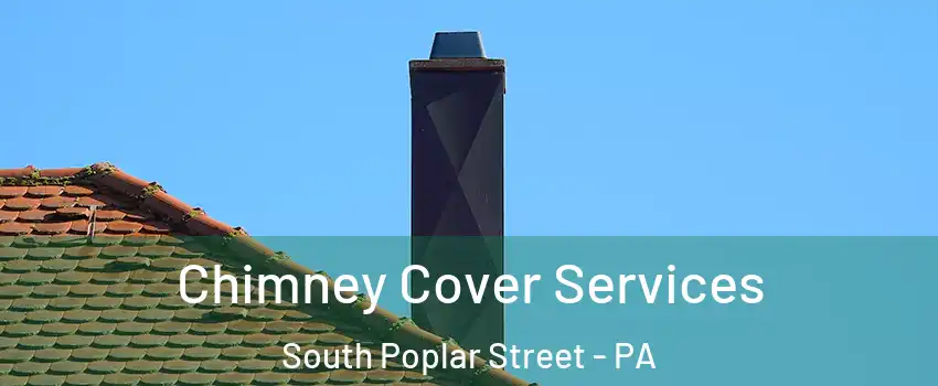 Chimney Cover Services South Poplar Street - PA