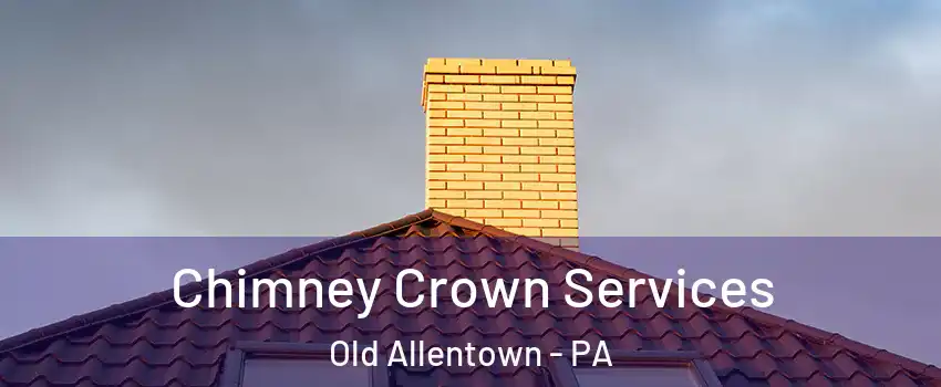 Chimney Crown Services Old Allentown - PA