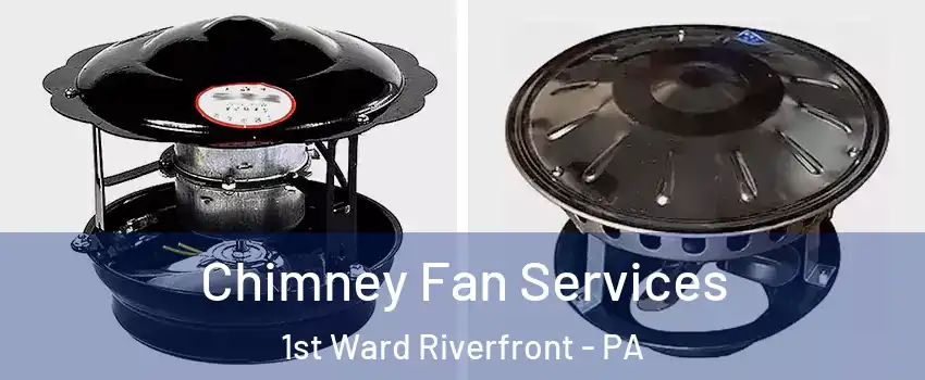 Chimney Fan Services 1st Ward Riverfront - PA