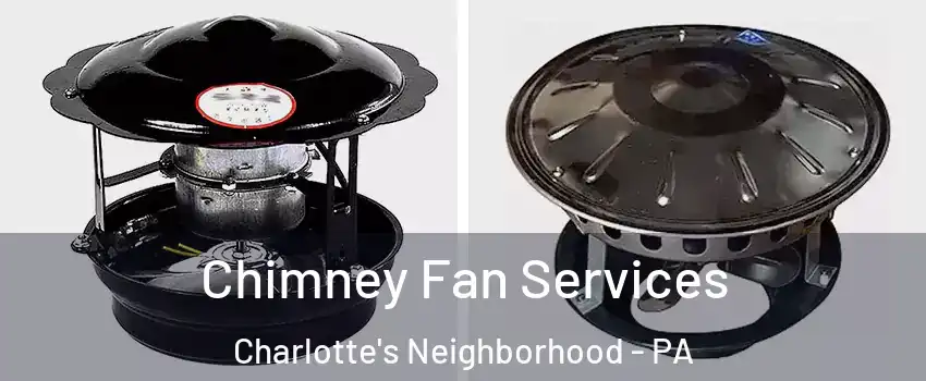 Chimney Fan Services Charlotte's Neighborhood - PA