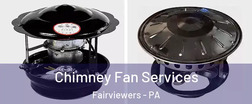 Chimney Fan Services Fairviewers - PA