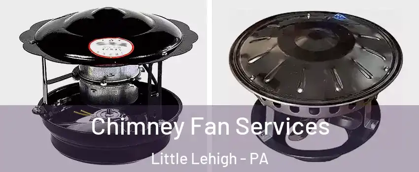 Chimney Fan Services Little Lehigh - PA