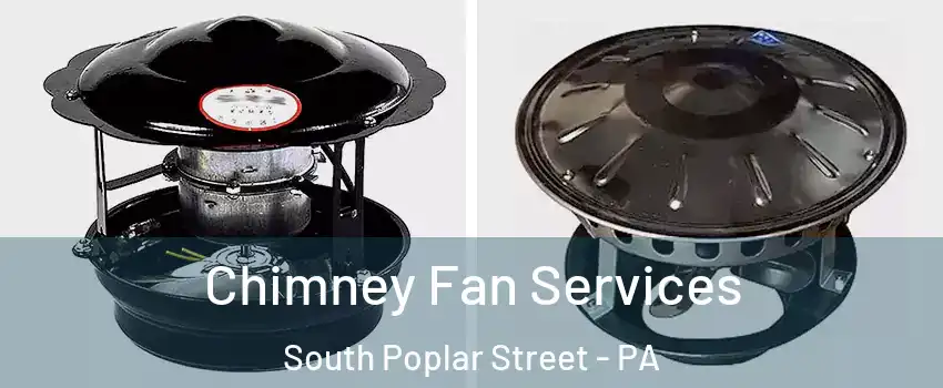 Chimney Fan Services South Poplar Street - PA