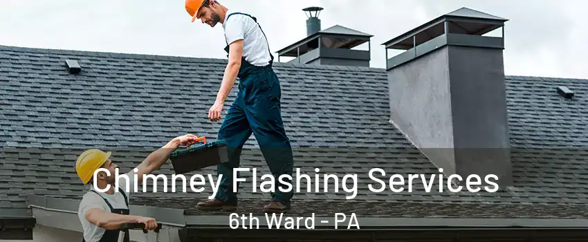 Chimney Flashing Services 6th Ward - PA