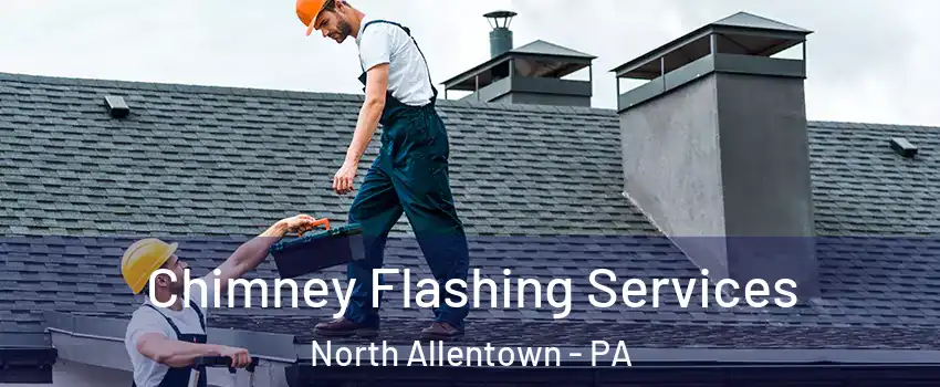 Chimney Flashing Services North Allentown - PA