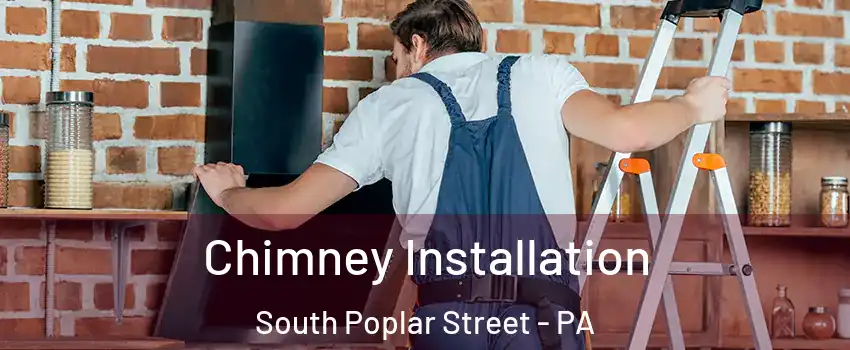 Chimney Installation South Poplar Street - PA