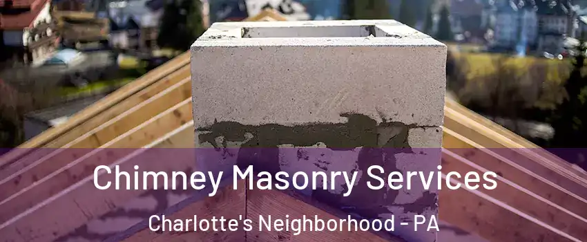 Chimney Masonry Services Charlotte's Neighborhood - PA