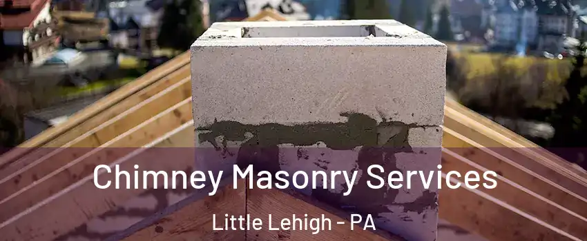 Chimney Masonry Services Little Lehigh - PA