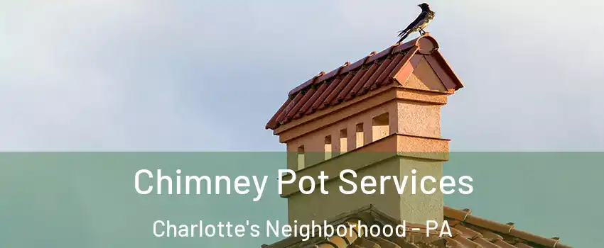 Chimney Pot Services Charlotte's Neighborhood - PA