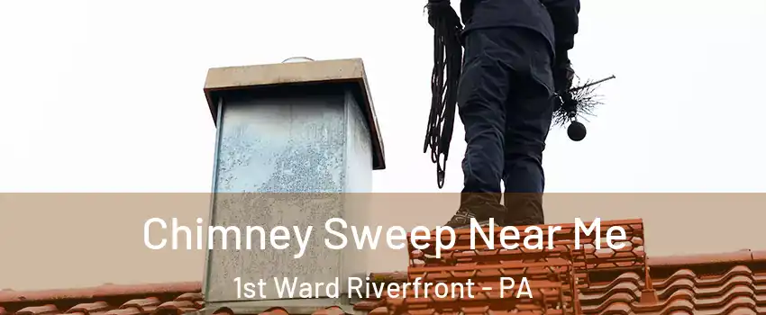 Chimney Sweep Near Me 1st Ward Riverfront - PA