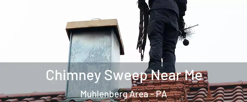 Chimney Sweep Near Me Muhlenberg Area - PA