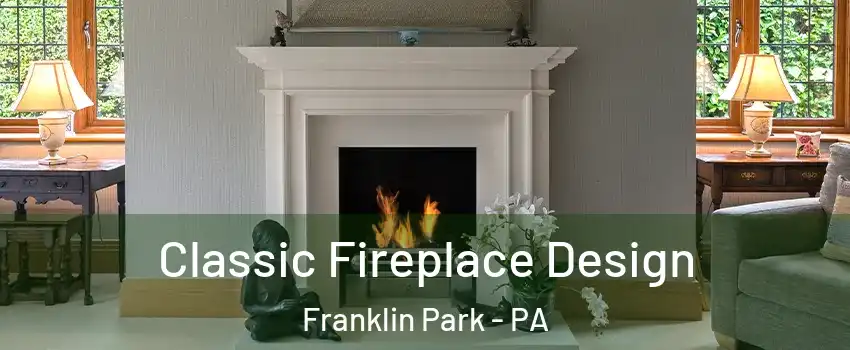 Classic Fireplace Design Franklin Park - PA