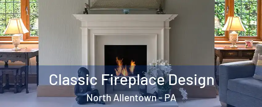 Classic Fireplace Design North Allentown - PA