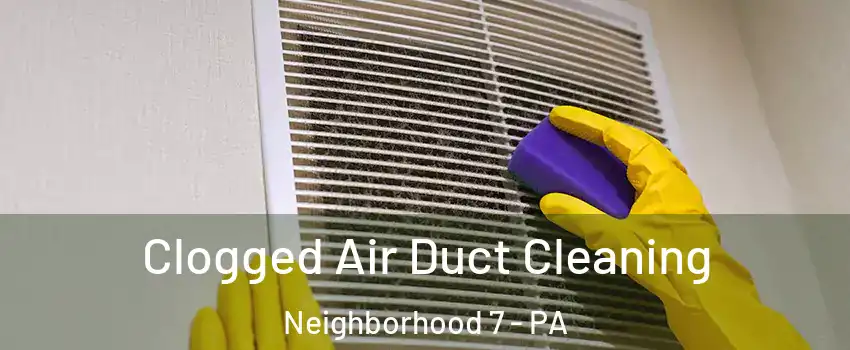 Clogged Air Duct Cleaning Neighborhood 7 - PA