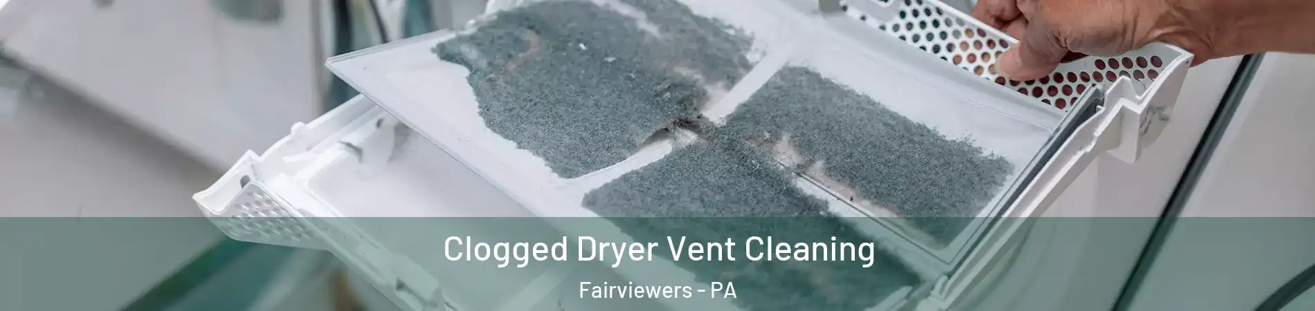 Clogged Dryer Vent Cleaning Fairviewers - PA