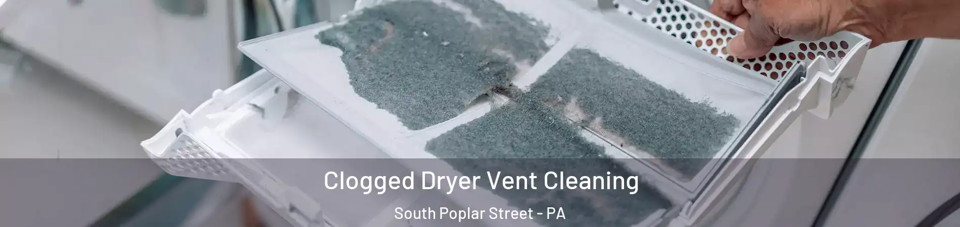 Clogged Dryer Vent Cleaning South Poplar Street - PA