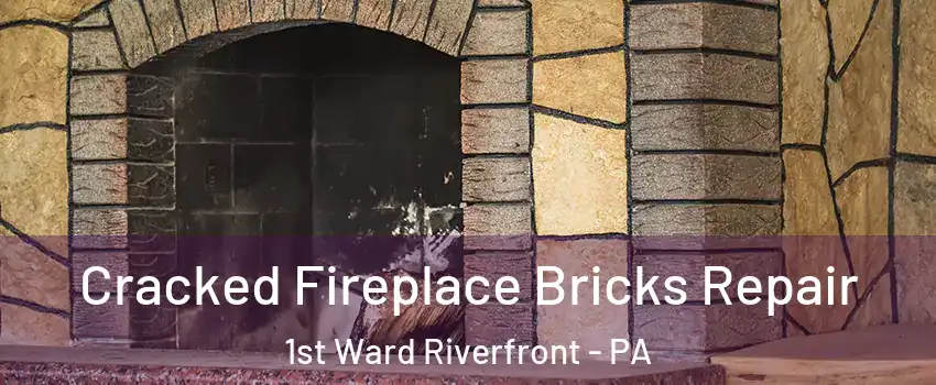 Cracked Fireplace Bricks Repair 1st Ward Riverfront - PA