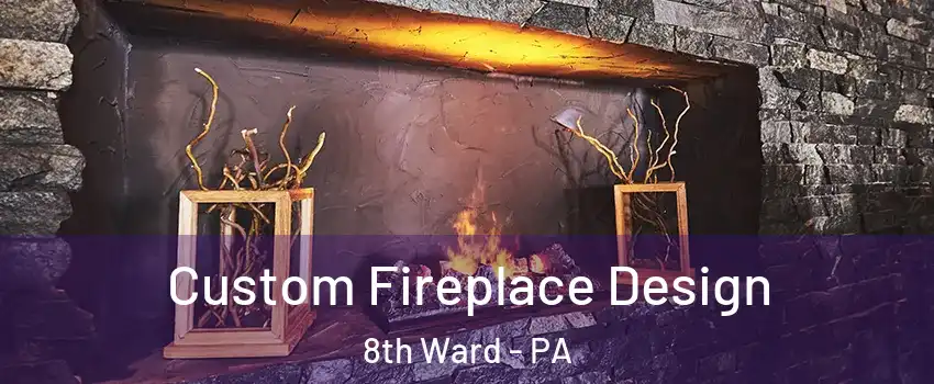 Custom Fireplace Design 8th Ward - PA