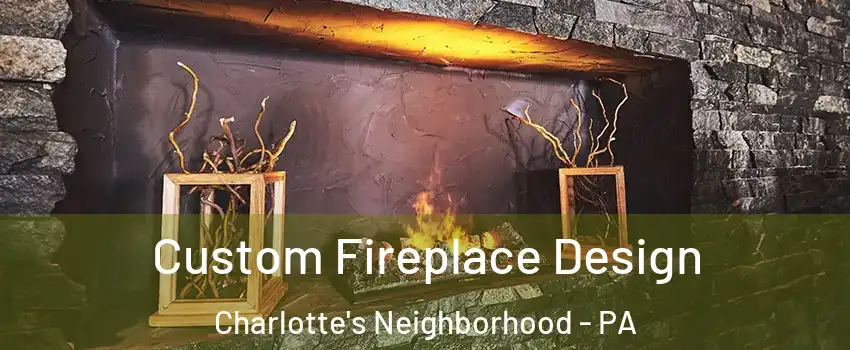 Custom Fireplace Design Charlotte's Neighborhood - PA