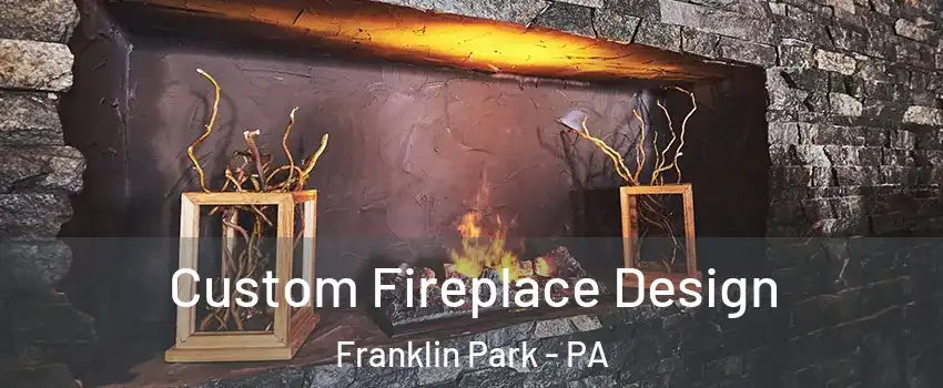 Custom Fireplace Design Franklin Park - PA