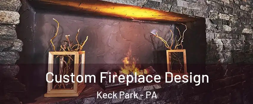 Custom Fireplace Design Keck Park - PA