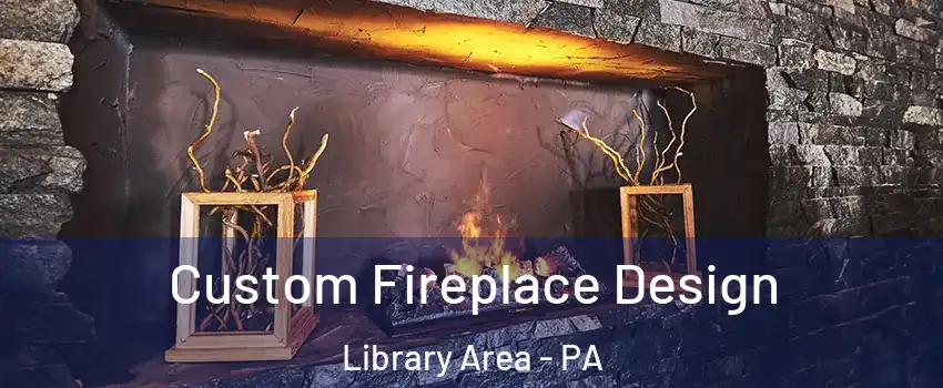 Custom Fireplace Design Library Area - PA