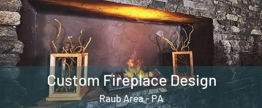 Custom Fireplace Design Raub Area - PA