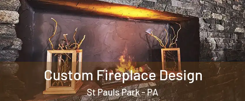 Custom Fireplace Design St Pauls Park - PA