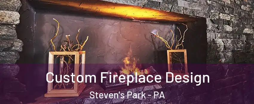 Custom Fireplace Design Steven's Park - PA