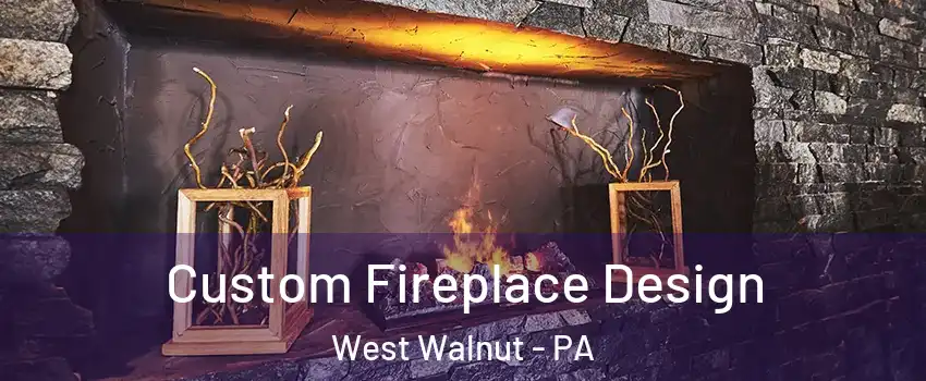 Custom Fireplace Design West Walnut - PA