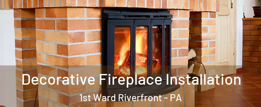 Decorative Fireplace Installation 1st Ward Riverfront - PA