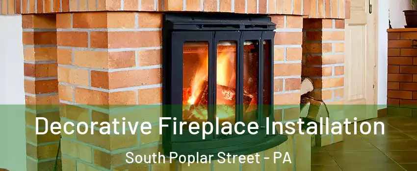 Decorative Fireplace Installation South Poplar Street - PA