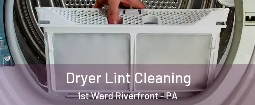 Dryer Lint Cleaning 1st Ward Riverfront - PA