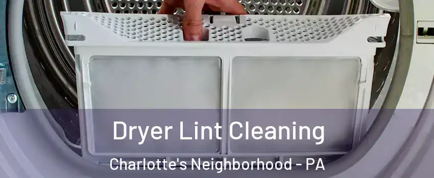 Dryer Lint Cleaning Charlotte's Neighborhood - PA