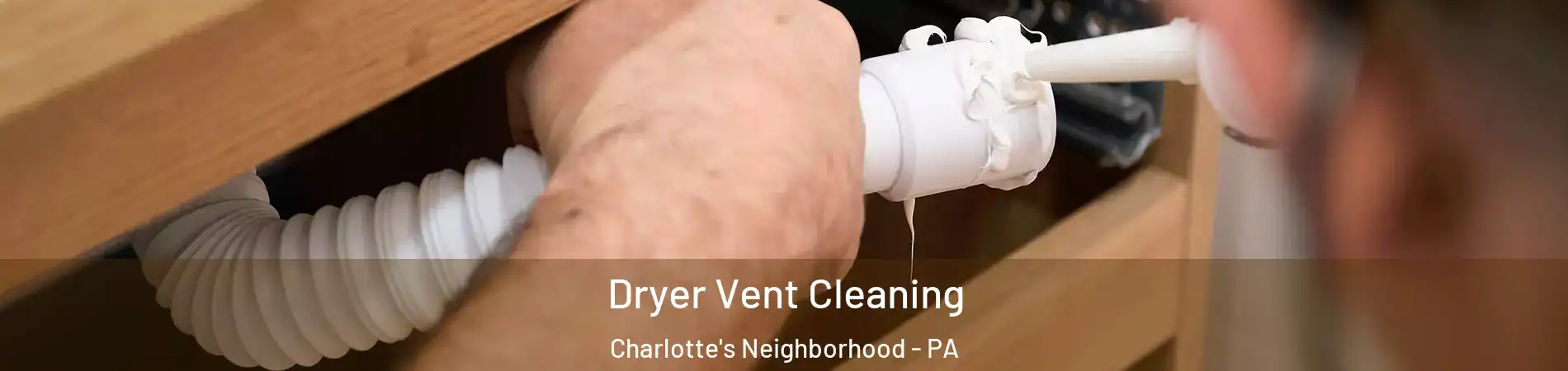 Dryer Vent Cleaning Charlotte's Neighborhood - PA