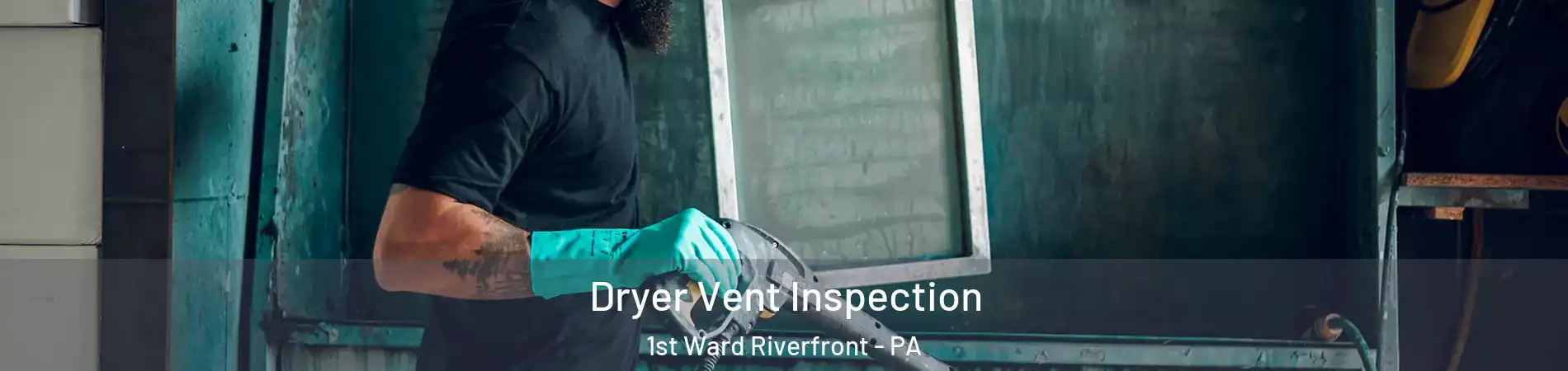 Dryer Vent Inspection 1st Ward Riverfront - PA