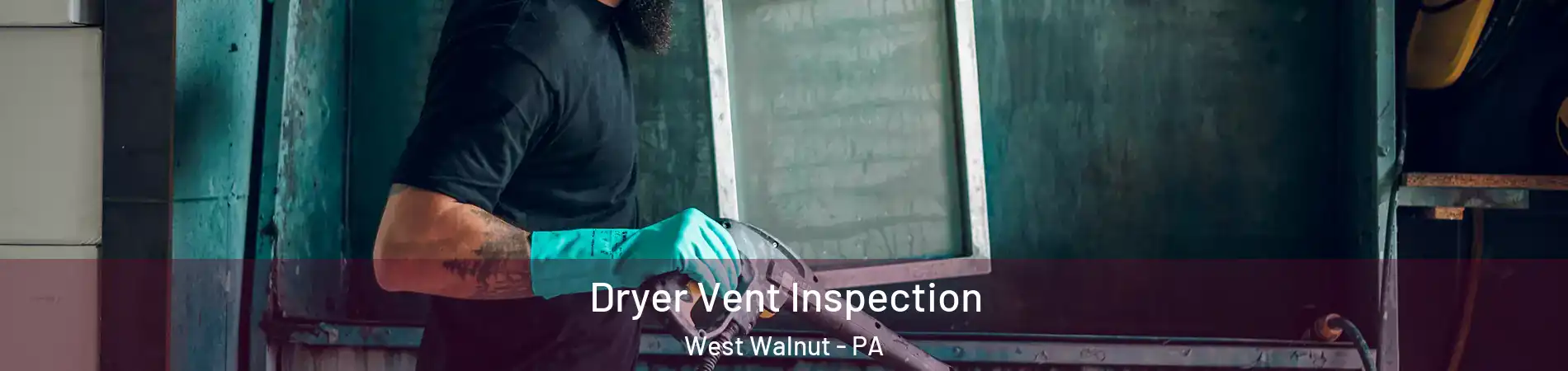 Dryer Vent Inspection West Walnut - PA